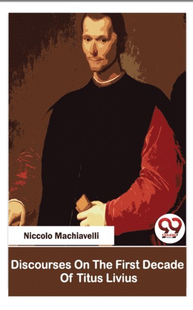 Niccolo Machiavelli - Discourses On The First Decade Of Titus Livius, E-bok
