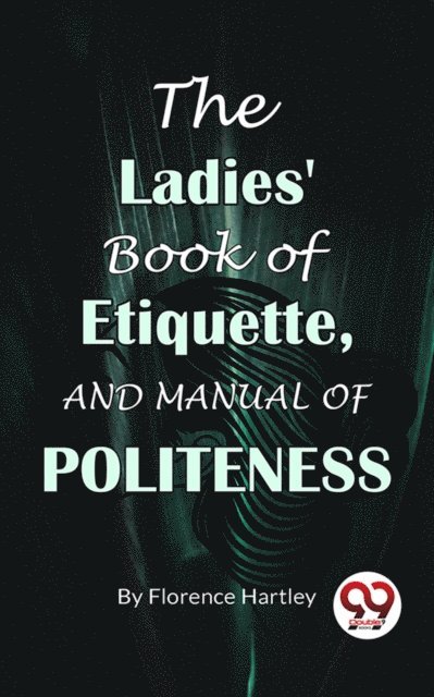 Florence Hartley - Ladies' Book Of Etiquette, And Manual Of Politeness, E-bok