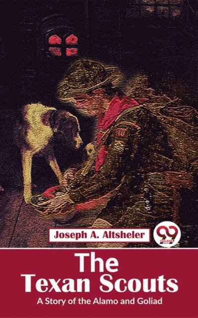 Joseph A. Altsheler - Texan Scouts A Story of the Alamo and Goliad, E-bok