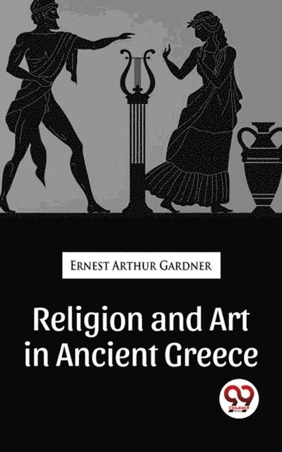 Ernest Arthur Gardner - Religion And Art In Ancient Greece, E-bok