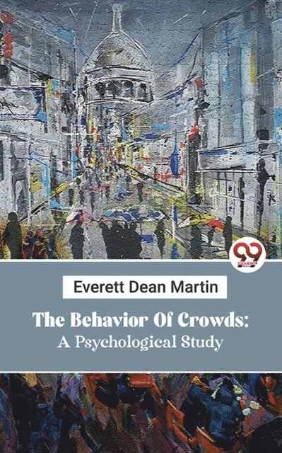 Everett Dean Martin - Behavior Of Crowds: A Psychological Study, E-bok