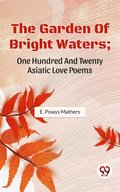 Garden Of Bright Waters; One Hundred And Twenty Asiatic Love Poems