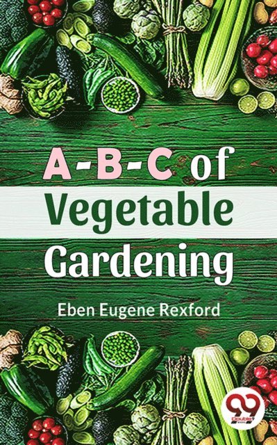 Eben Eugene Rexford - A-B-C Of Vegetable Gardening, E-bok