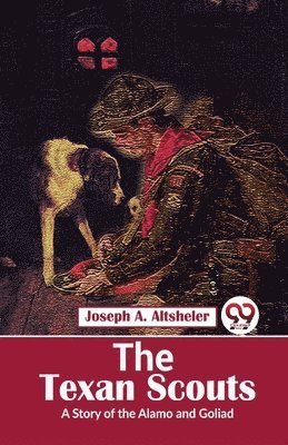 Joseph A. Altsheler - Texan Scouts a Story of the Alamo and Goliad, Häftad