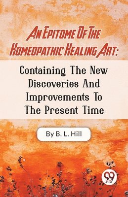 B. L. Hill - Epitome of the Homeopathic Healing Art, Häftad. Tillgänglighet: Lägg i varukorg