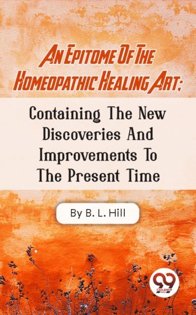 B. L. Hill - Epitome Of The Homeopathic Healing Art; Containing The New Discoveries And Improvements To The Present Time, E-bok