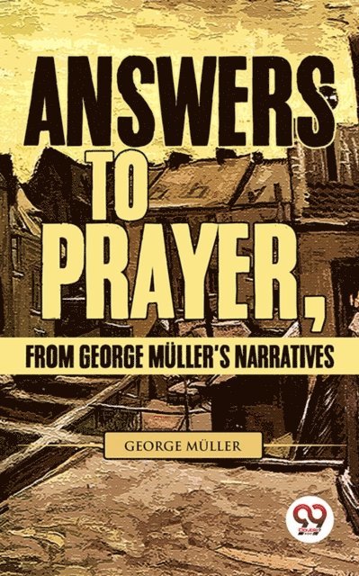 George Muller - Answers To Prayer, From George Muller'S Narratives, E-bok