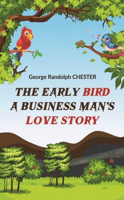 George Randolph CHESTER - Early Bird A Business Man's Love Story, E-bok