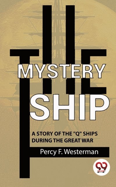 Percy F. Westerman - Mystery Ship A Story Of The &quote;Q&quote; Ships During The Great War, E-bok