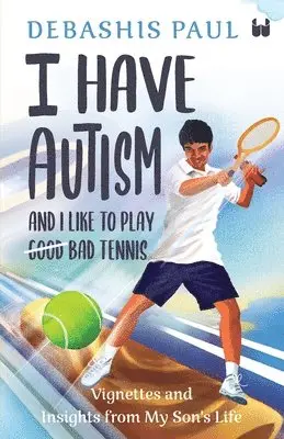 Debashis Paul - I Have Autism And I Like To Play Good Bad Tennis: Vignettes and Insights from My Son's Life, Häftad. Tillgänglighet: Lägg i varukorg