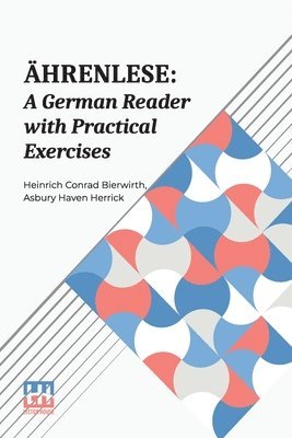 Heinrich Conrad Bierwirth, Asbury Haven Herrick - Ahrenlese: A German Reader With Practical Exercises, Häftad