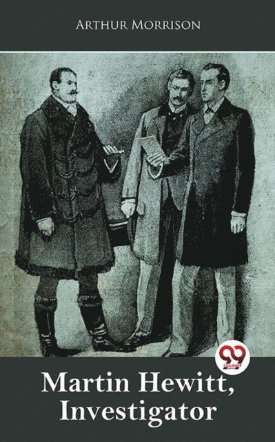 Arthur Morrison - Martin Hewitt, Investigator, E-bok