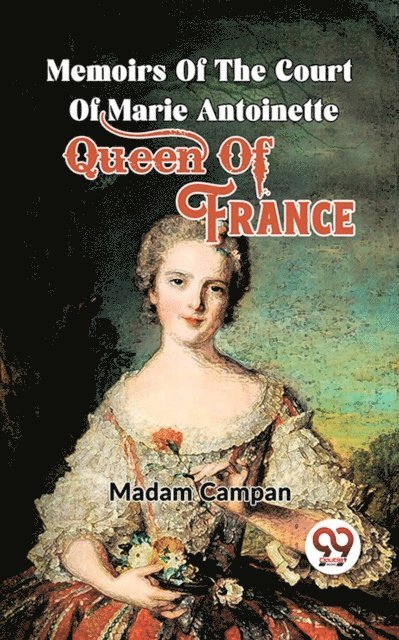 Madam Campan - Memoirs Of The Court Of Marie Antoinette , Queen Of France, E-bok