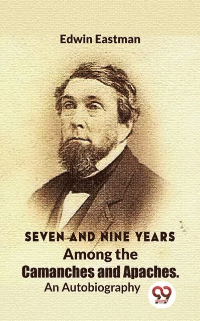 Edwin Eastman - Seven And Nine Years Among The Camanches And Apaches An Autobiography, E-bok