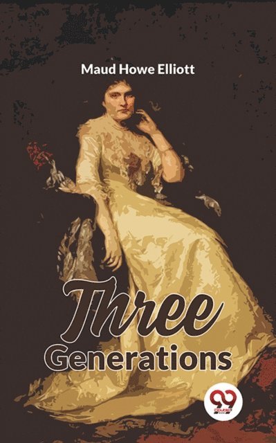 Maud Howe Elliott - Three Generations, E-bok