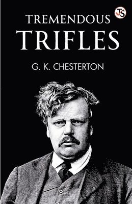 G K Chesterton - Tremendous Trifles, Häftad