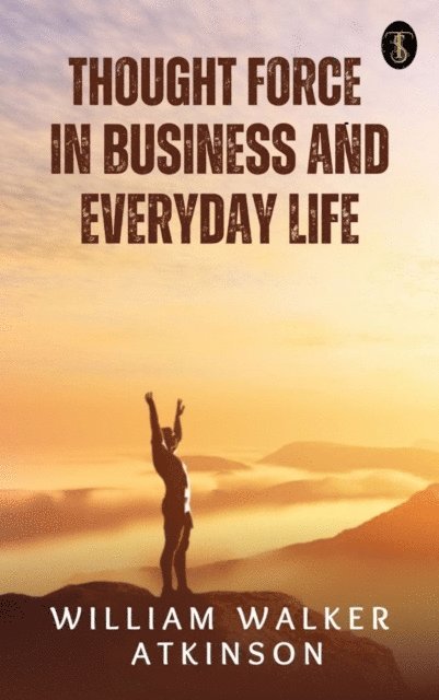 William Walker Atkinson - Thought-Force in Business and Everyday Life, E-bok
