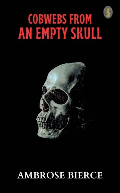 Ambrose Bierce - Cobwebs From An Empty Skull, E-bok