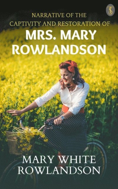 Mary White Rowlandson - Narrative of The Captivity And Restoration of Mrs. Mary Rowlandson, E-bok