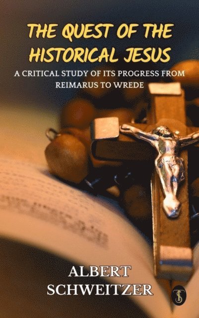 Albert Schweitzer - Quest of the Historical Jesus : A Critical Study of its Progress from Reimarus to Wrede, E-bok
