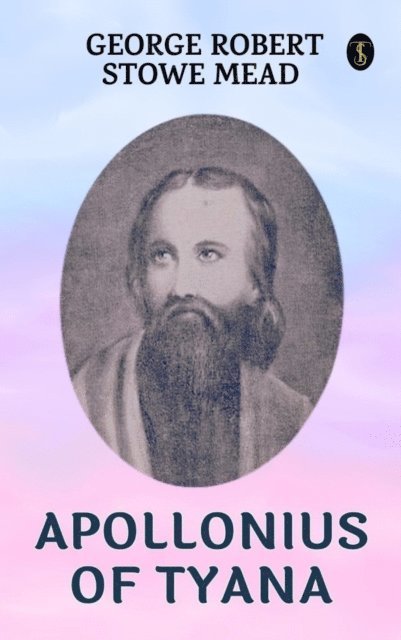 George Robert Stowe Mead - Apollonius Of Tyana, E-bok