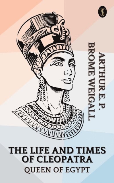 Arthur E. P. Brome Weigall - Life and Times of Cleopatra, Queen of Egypt, E-bok. Tillgänglighet: Lägg i varukorg