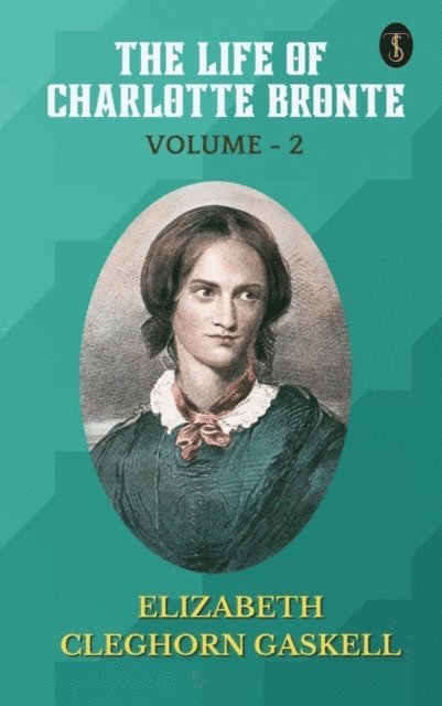 Elizabeth Cleghorn Gaskell - Life of Charlotte Bronte - Volume 2, E-bok