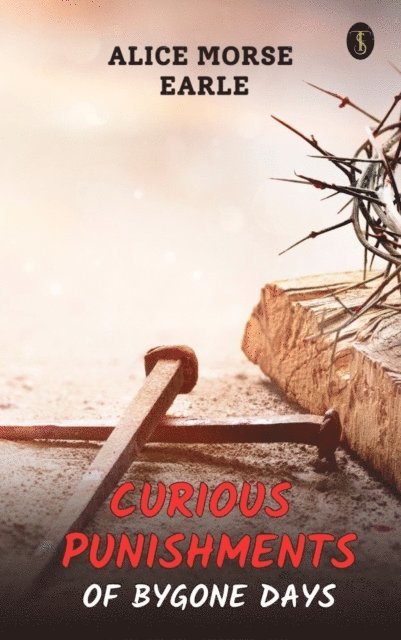 Alice Morse Earle - Curious Punishments of Bygone Days, E-bok