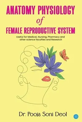 Pooja Soni Deol - ANATOMY PHYSIOLOGY OF FEMALE REPRODUCTIVE SYSTEM, Häftad. Tillgänglighet: Lägg i varukorg