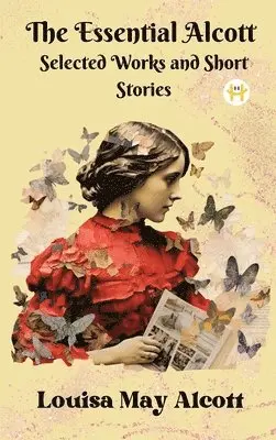 Louisa May Alcott - The Essential Alcott: Selected Works and Short Stories, Inbunden. Tillgänglighet: Lägg i varukorg