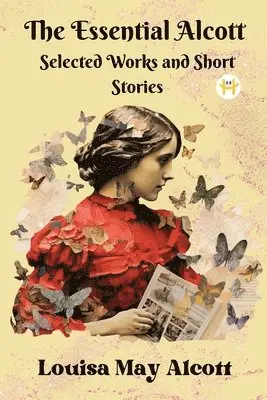 Louisa May Alcott - The Essential Alcott: Selected Works and Short Stories, Häftad. Tillgänglighet: Lägg i varukorg