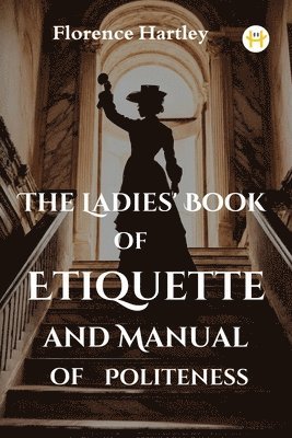Florence Hartley - The Ladies' Book of Etiquette and Manual of Politeness, Häftad