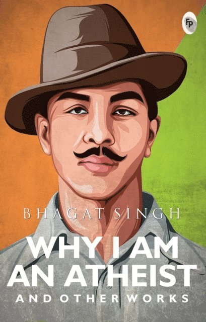 Bhagat Singh - Why I Am An Atheist And Other Works, E-bok