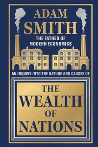 Wealth of Nations by Adam Smith [Deluxe Hardbound Classic] - Economics of Capitalism /Learn About the Wealth Creation Strategies / Insights Into Economic