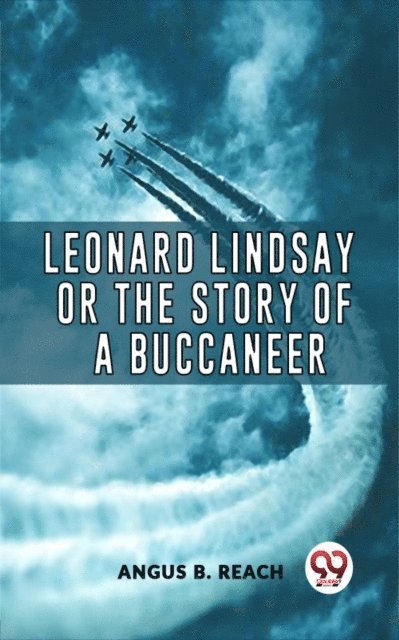 Angus B. Reach - Leonard Lindsay Or The Story Of A Buccaneer, E-bok