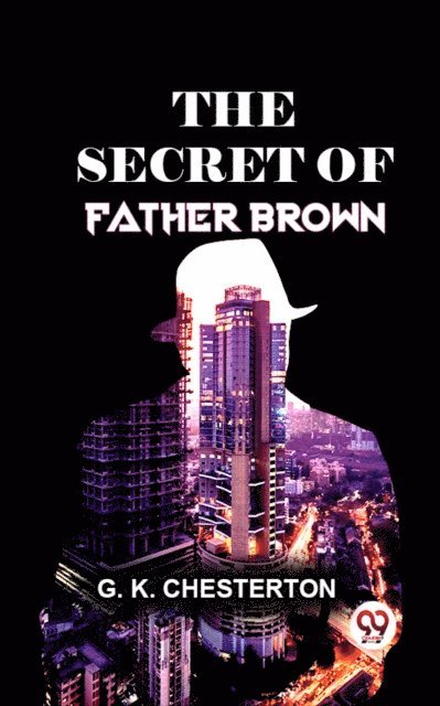 G. K. Chesterton - Secret Of Father Brown., E-bok