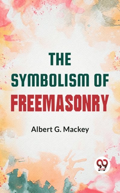 Albert G. Mackey - Symbolism Of Freemasonry:, E-bok