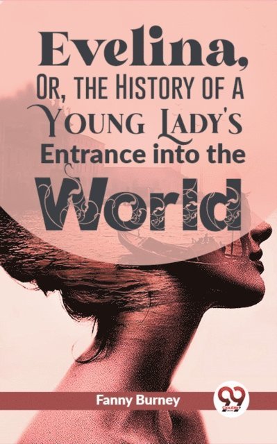 Fanny Burney - Evelina, Or, The History Of A Young Lady'S Entrance Into The World, E-bok