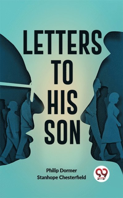Philip Dormer Stanhope Chesterfield - Letters To His Son, E-bok