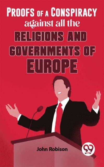 John Robison - Proofs Of A Conspiracy Against All The Religions And Governments Of Europe, E-bok