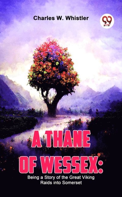 Thane Of Wessex: Being A Story Of The Great Viking Raids Into Somerset