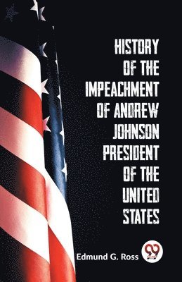 Edmund G. Ross - History of the Impeachment of Andrew Johnson President of the United States, Häftad