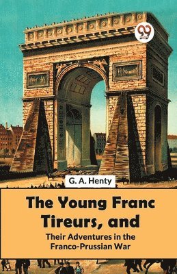 G.A. Henty - Young Franc Tireurs, and Their Adventures in the Franco-Prussian War, Häftad