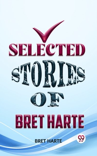 Bret Harte - Selected Stories Of Bret Harte, E-bok