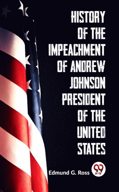 Edmund G. Ross - History Of The Impeachment Of Andrew Johnson President Of The United States, E-bok