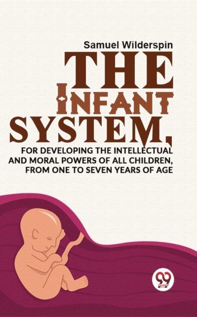 Samuel Wilderspin - Infant System,For Developing The Intellectual And Moral Powers Of All Children, From One To Seven Years Of Age, E-bok