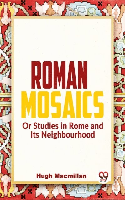 Hugh Macmillan - Roman Mosaics Or Studies In Rome And Its Neighbourhood, E-bok