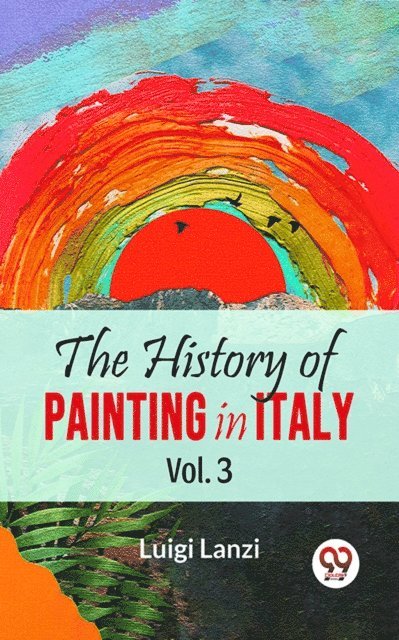 Luigi Lanzi - History Of Painting In Italy Vol.3, E-bok