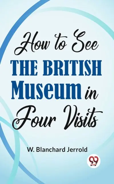 W. Blanchard Jerrold - How To See The British Museum In Four Visits, E-bok. Tillgänglighet: Lägg i varukorg