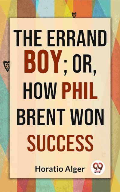 Horatio Alger - Errand Boy; Or, How Phil Brent Won Success, E-bok